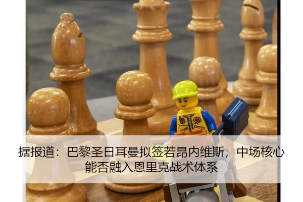 据报道：巴黎圣日耳曼拟签若昂内维斯，中场核心能否融入恩里克战术体系